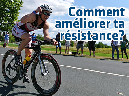 Comment améliorer ta résistance?